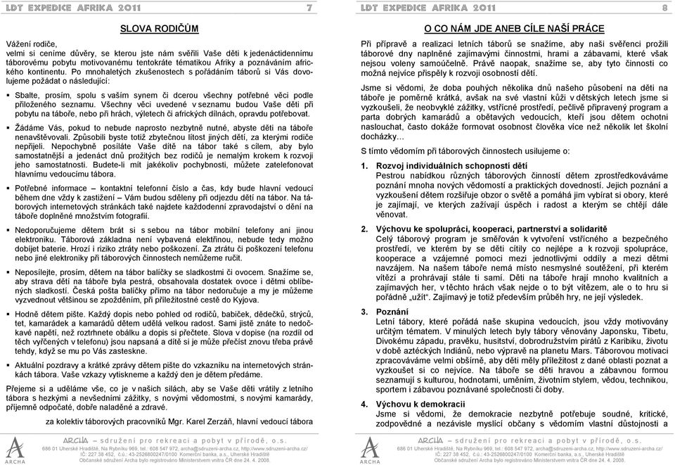 Po mnohaletých zkušenostech s pořádáním táborů si Vás dovolujeme požádat o následující: Sbalte, prosím, spolu s vaším synem či dcerou všechny potřebné věci podle přiloženého seznamu.