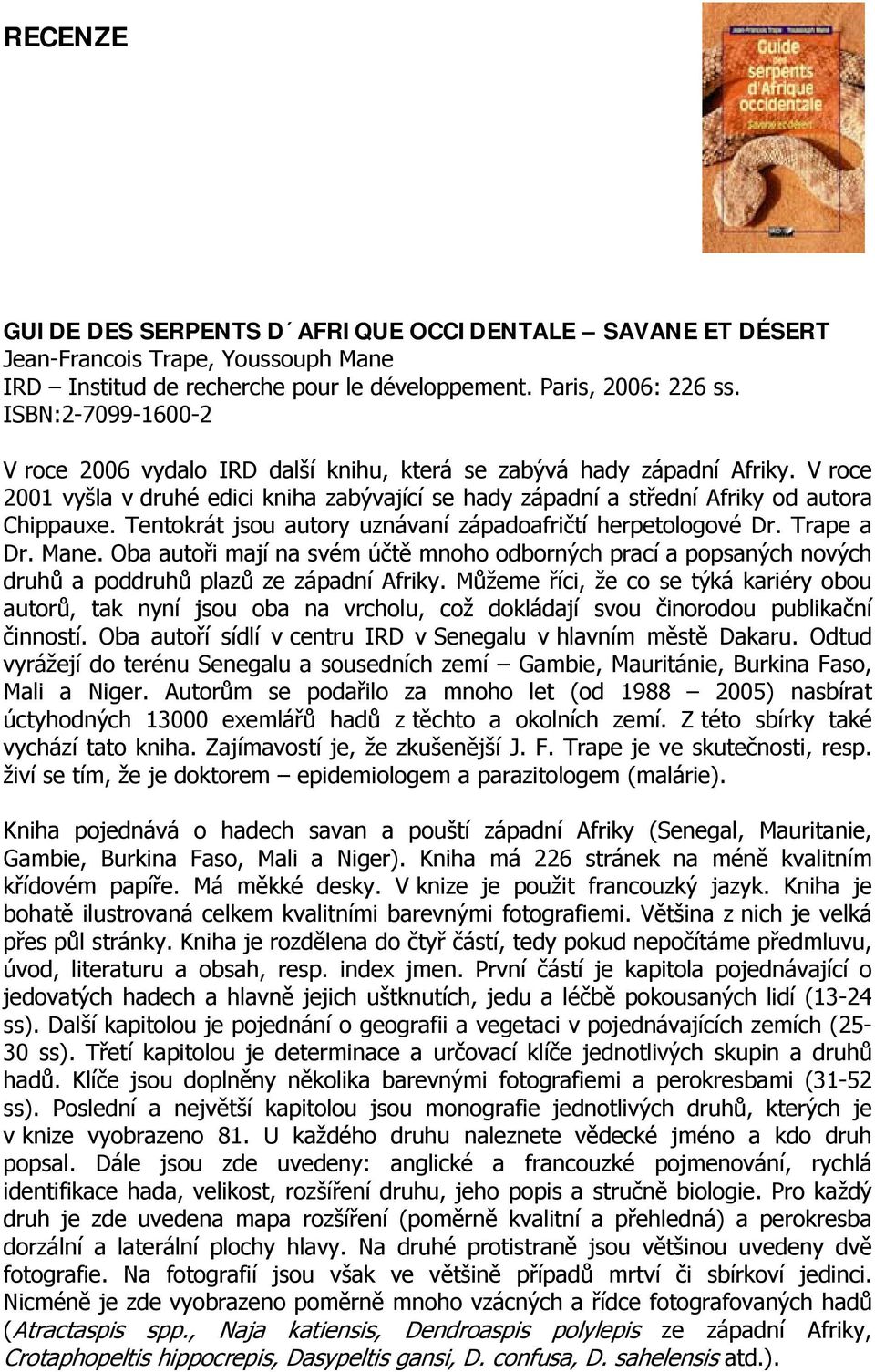 Tentokrát jsou autory uznávaní západoafričtí herpetologové Dr. Trape a Dr. Mane. Oba autoři mají na svém účtě mnoho odborných prací a popsaných nových druhů a poddruhů plazů ze západní Afriky.