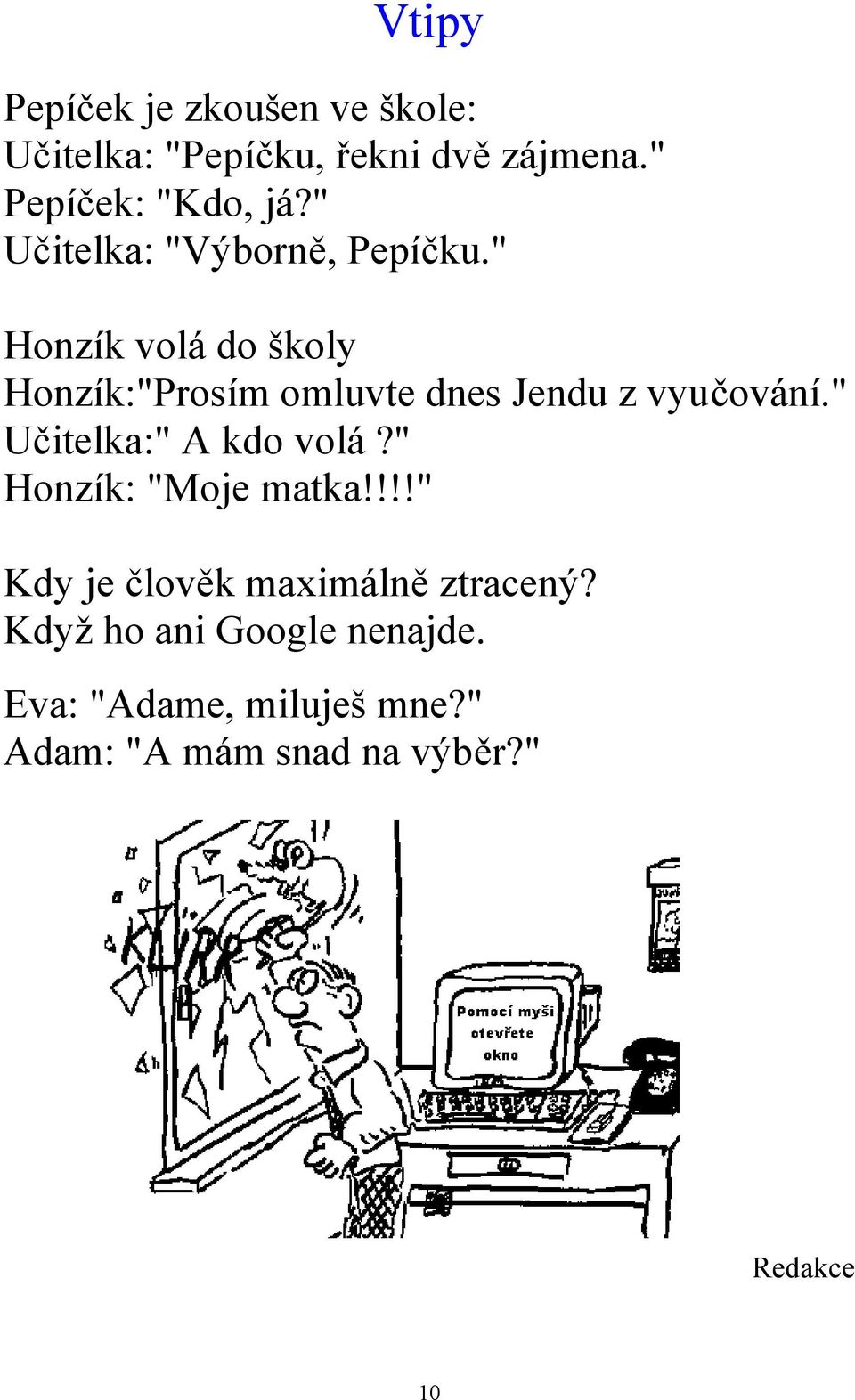 " Honzík volá do školy Honzík:"Prosím omluvte dnes Jendu z vyučování." Učitelka:" A kdo volá?