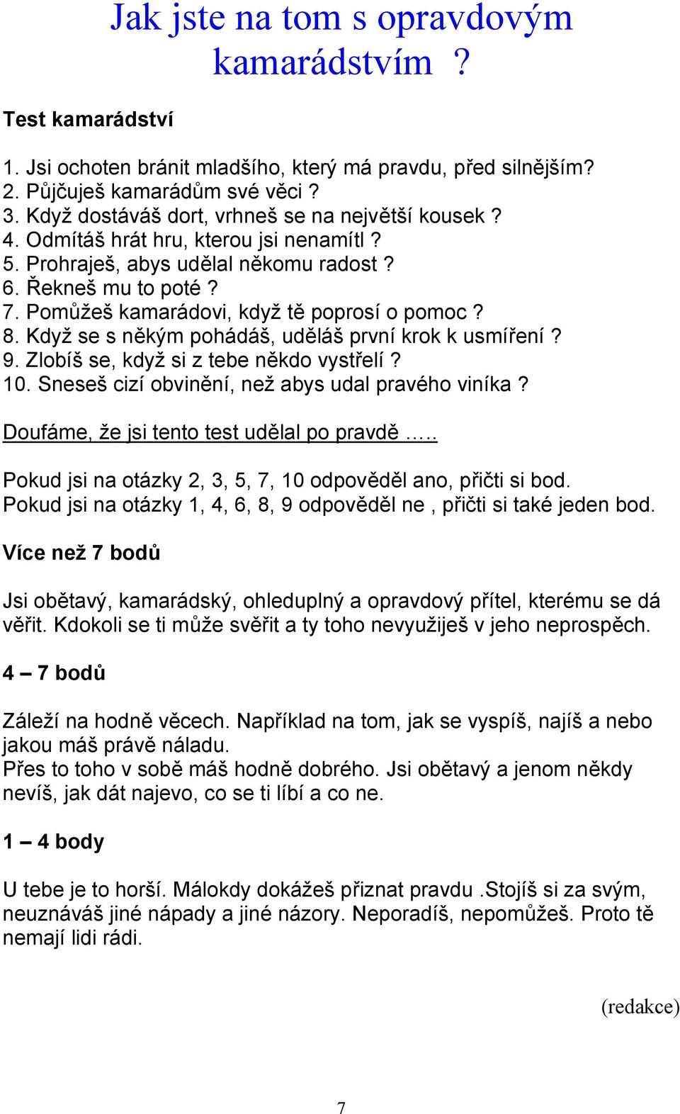 Pomůžeš kamarádovi, když tě poprosí o pomoc? 8. Když se s někým pohádáš, uděláš první krok k usmíření? 9. Zlobíš se, když si z tebe někdo vystřelí? 10.