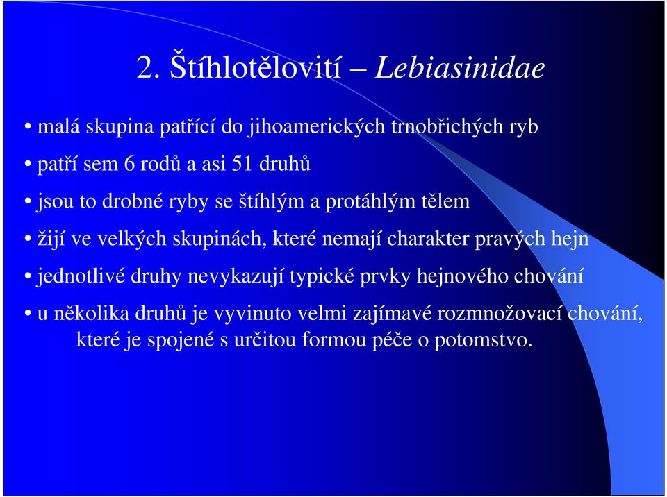 nemají charakter pravých hejn jednotlivé druhy nevykazují typické prvky hejnového chování u několika