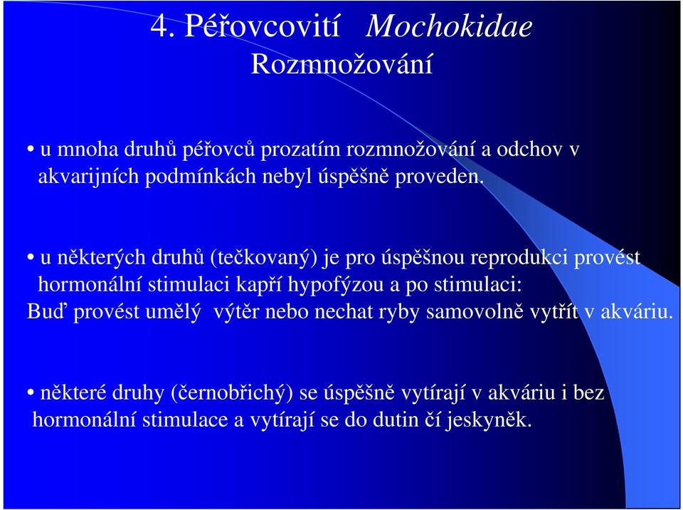 u některých druhů (tečkovaný) je pro úspěšnou reprodukci provést hormonální stimulaci kapří hypofýzou a po