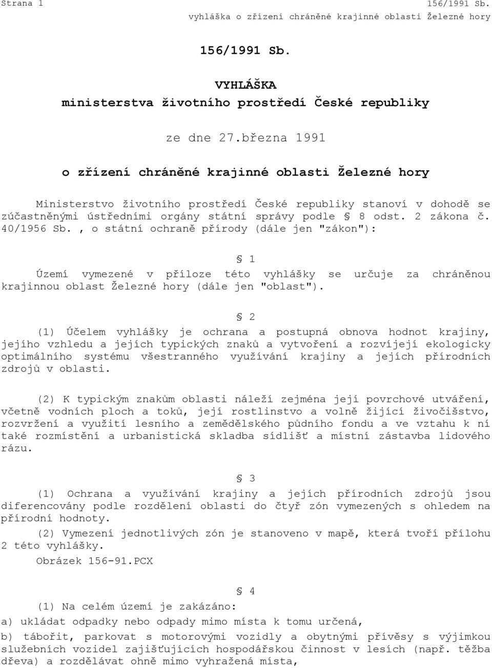 40/1956 Sb., o státní ochraně přírody (dále jen "zákon"): 1 Území vymezené v příloze této vyhlášky se určuje za chráněnou krajinnou oblast Železné hory (dále jen "oblast").