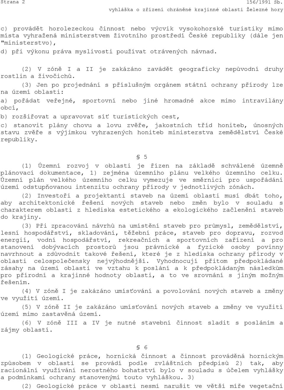 (3) Jen po projednání s příslušným orgánem státní ochrany přírody lze na území oblasti: a) pořádat veřejné, sportovní nebo jiné hromadné akce mimo intravilány obcí, b) rozšiřovat a upravovat síť