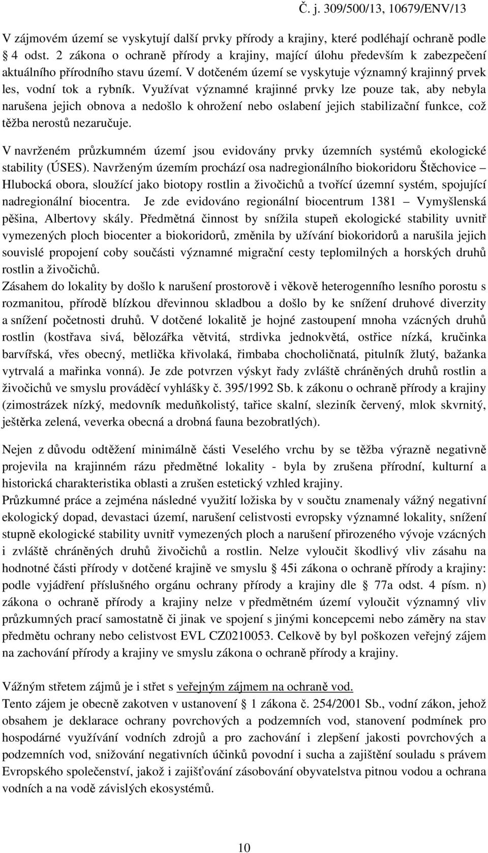 Využívat významné krajinné prvky lze pouze tak, aby nebyla narušena jejich obnova a nedošlo k ohrožení nebo oslabení jejich stabilizační funkce, což těžba nerostů nezaručuje.