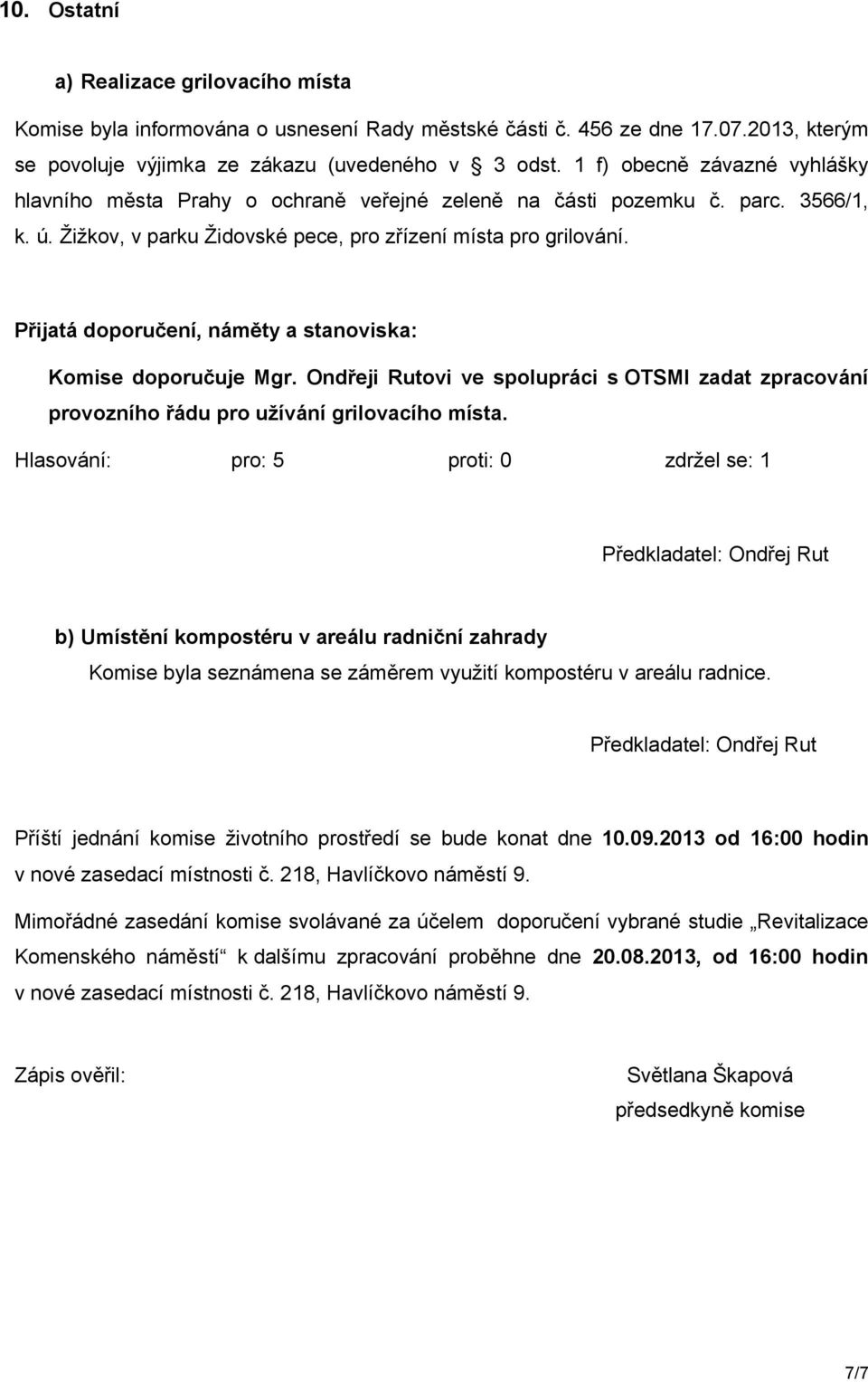 Komise doporučuje Mgr. Ondřeji Rutovi ve spolupráci s OTSMI zadat zpracování provozního řádu pro užívání grilovacího místa.