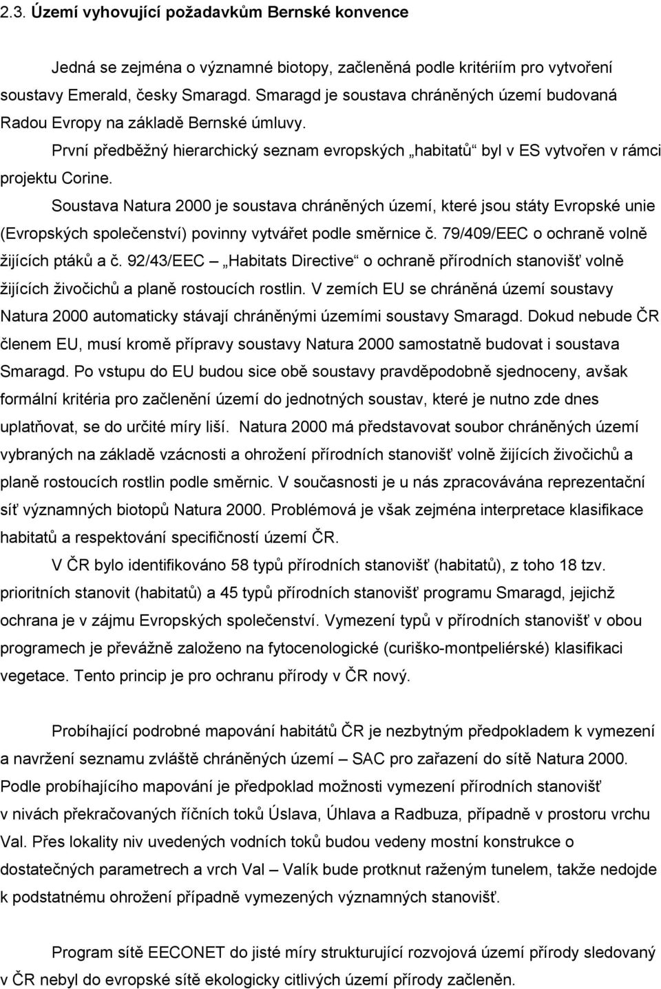 Soustava Natura 2000 je soustava chráněných území, které jsou státy Evropské unie (Evropských společenství) povinny vytvářet podle směrnice č. 79/409/EEC o ochraně volně žijících ptáků a č.