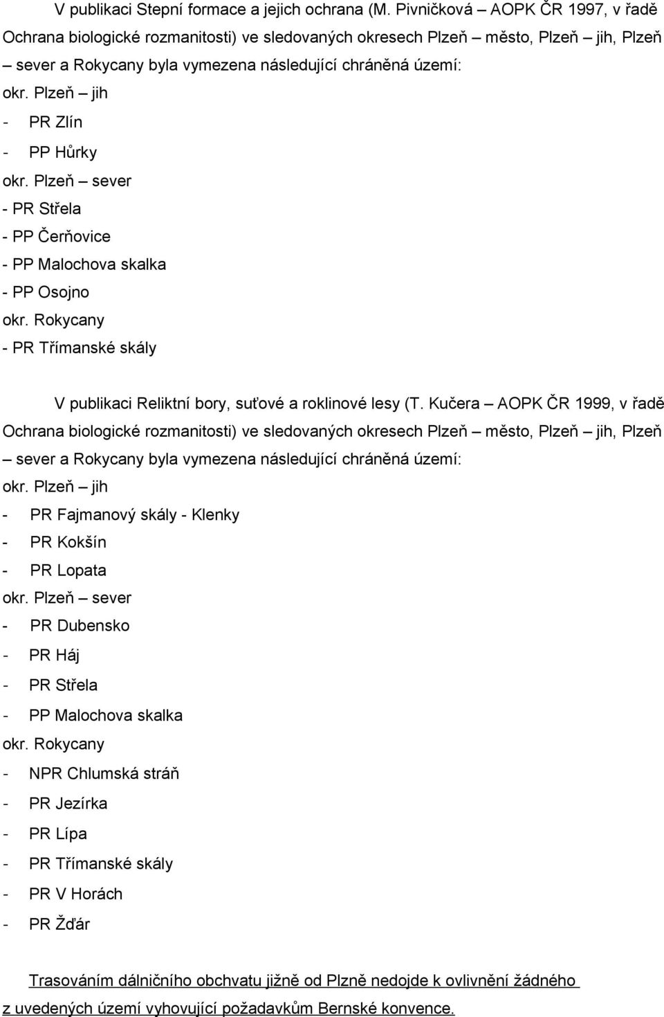 Plzeň jih - PR Zlín - PP Hůrky okr. Plzeň sever - PR Střela - PP Čerňovice - PP Malochova skalka - PP Osojno okr. Rokycany - PR Třímanské skály V publikaci Reliktní bory, suťové a roklinové lesy (T.