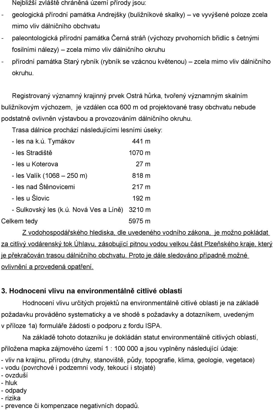 Registrovaný významný krajinný prvek Ostrá hůrka, tvořený významným skalním buližníkovým výchozem, je vzdálen cca 600 m od projektované trasy obchvatu nebude podstatně ovlivněn výstavbou a