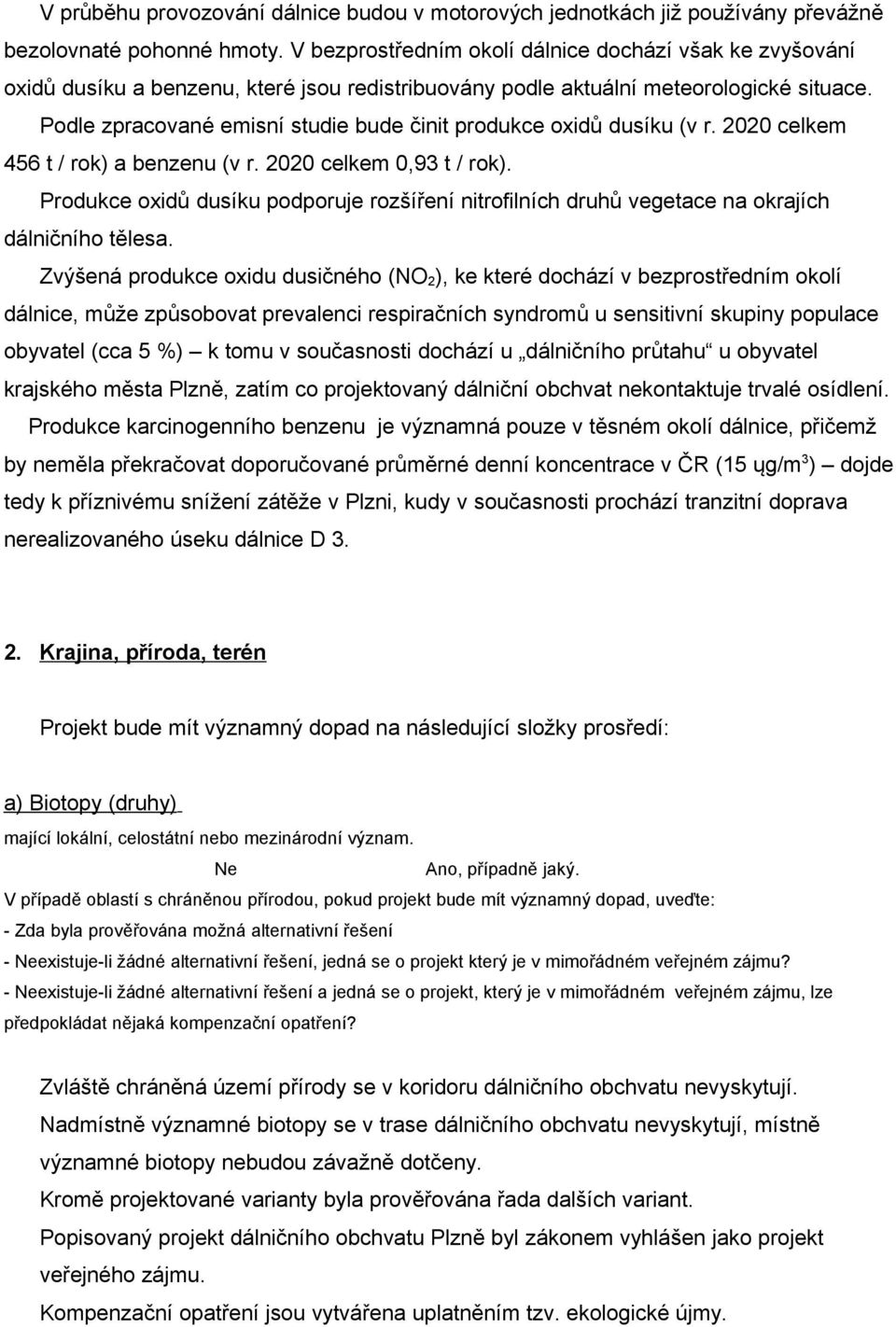 Podle zpracované emisní studie bude činit produkce oxidů dusíku (v r. 2020 celkem 456 t / rok) a benzenu (v r. 2020 celkem 0,93 t / rok).