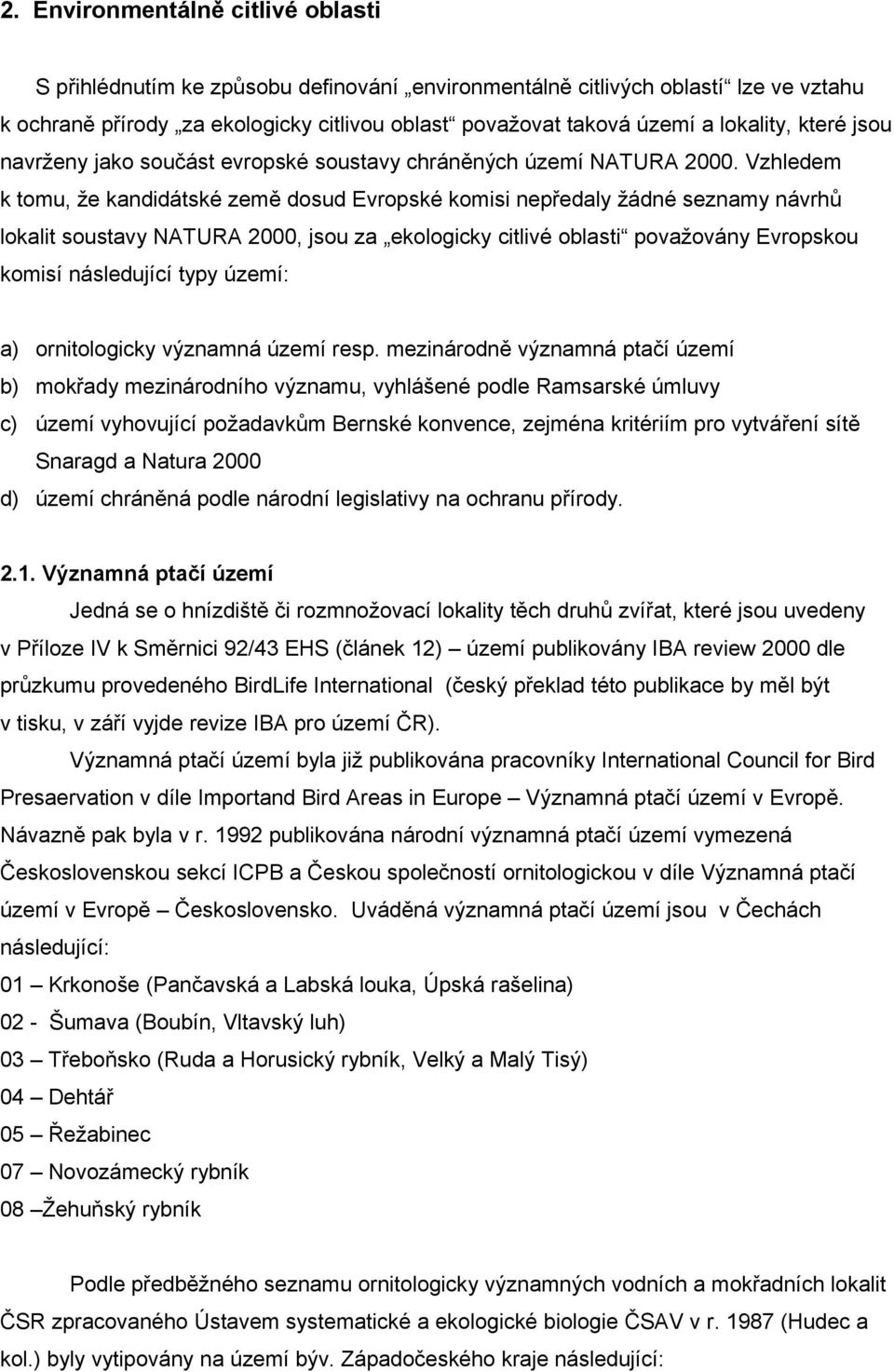 Vzhledem k tomu, že kandidátské země dosud Evropské komisi nepředaly žádné seznamy návrhů lokalit soustavy NATURA 2000, jsou za ekologicky citlivé oblasti považovány Evropskou komisí následující typy