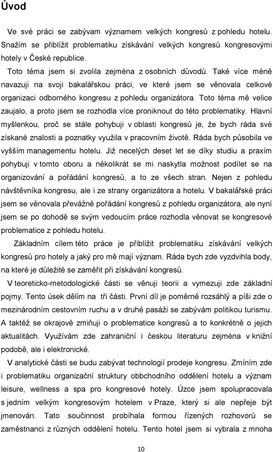 Toto téma mě velice zaujalo, a proto jsem se rozhodla více proniknout do této problematiky.