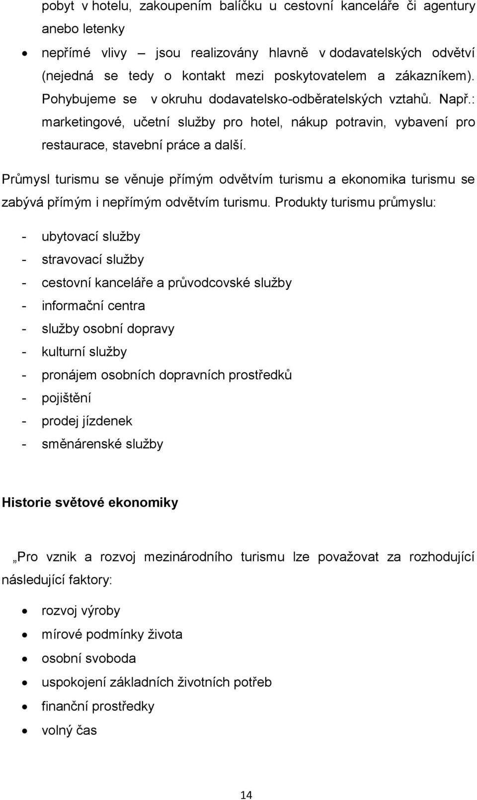 Průmysl turismu se věnuje přímým odvětvím turismu a ekonomika turismu se zabývá přímým i nepřímým odvětvím turismu.