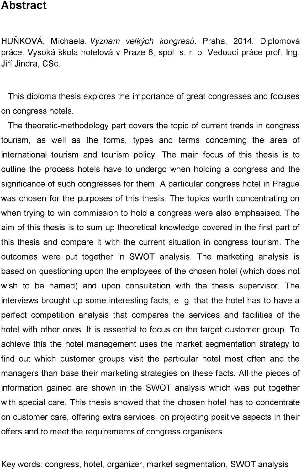 The theoretic-methodology part covers the topic of current trends in congress tourism, as well as the forms, types and terms concerning the area of international tourism and tourism policy.