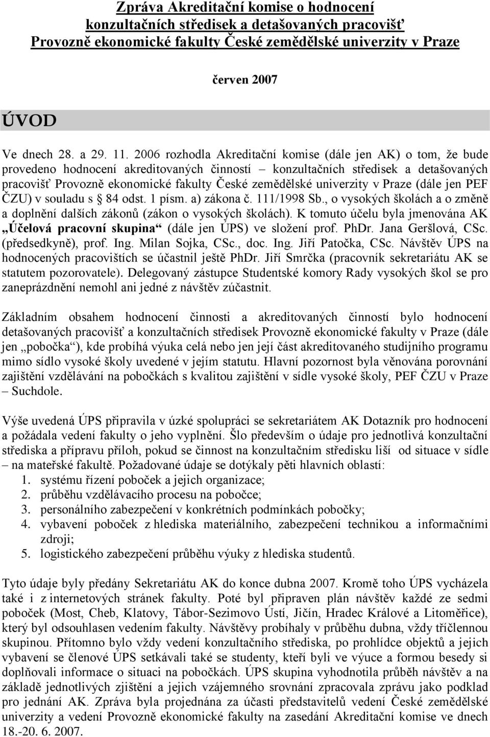 univerzity v Praze (dále jen PEF ČZU) v souladu s 84 odst. 1 písm. a) zákona č. 111/1998 Sb., o vysokých školách a o změně a doplnění dalších zákonů (zákon o vysokých školách).