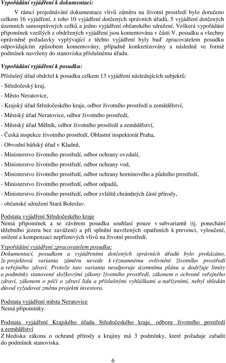 posudku a všechny oprávněné požadavky vyplývající z těchto vyjádření byly buď zpracovatelem posudku odpovídajícím způsobem komentovány, případně konkretizovány a následně ve formě podmínek navrženy