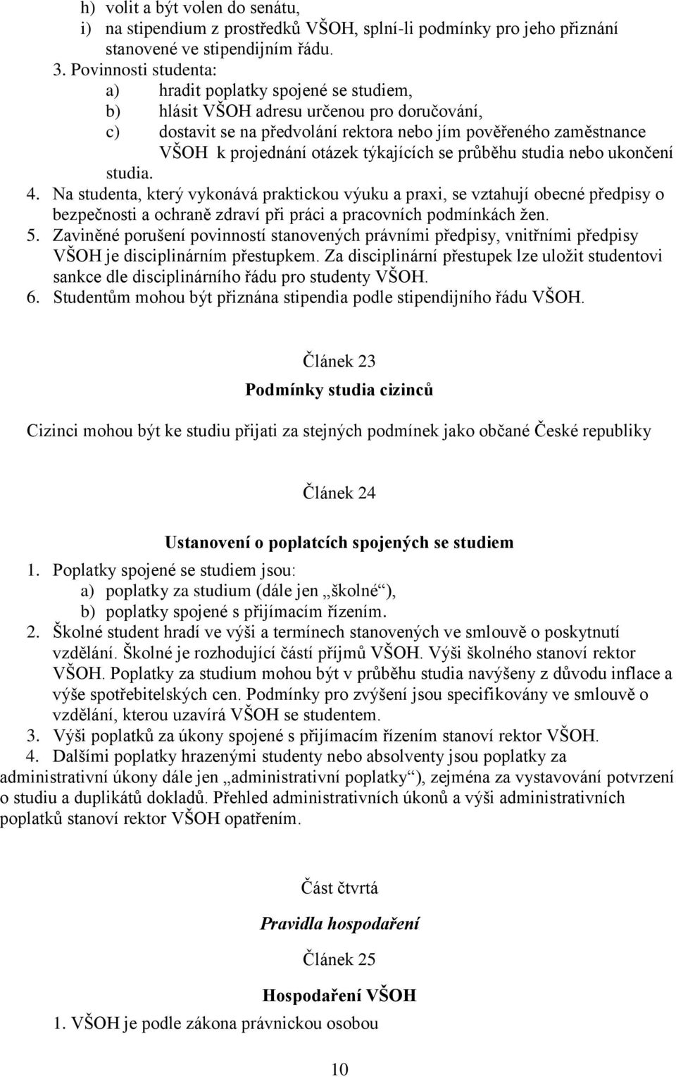 týkajících se průběhu studia nebo ukončení studia. 4.