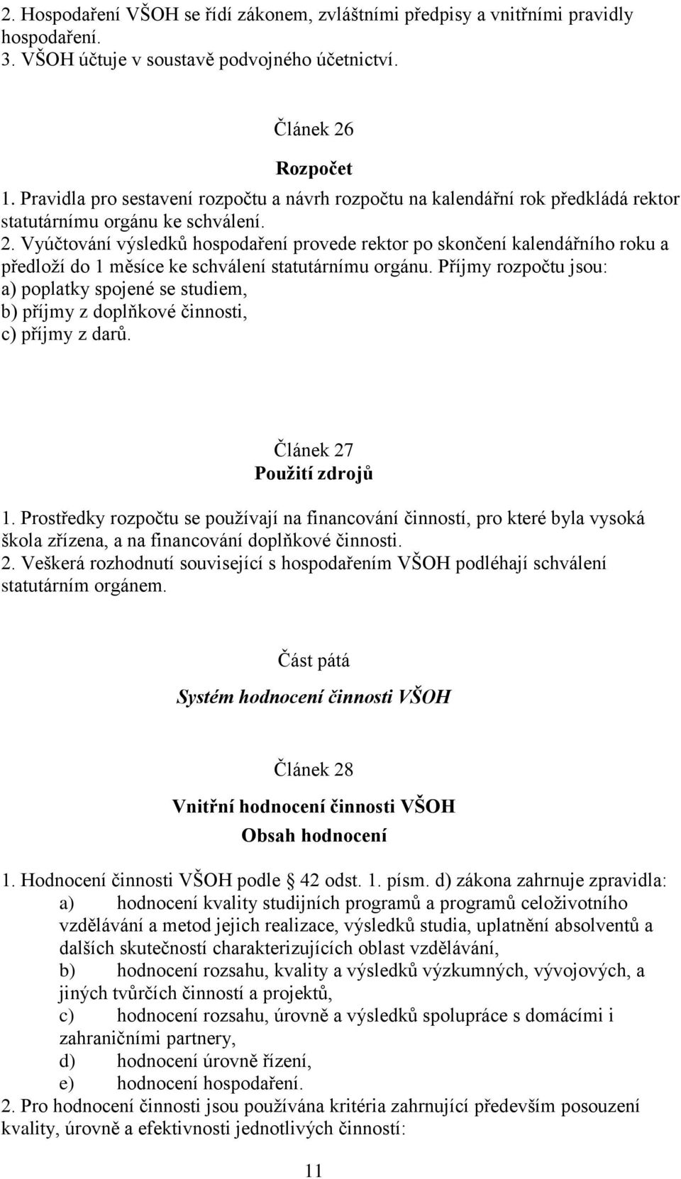 Vyúčtování výsledků hospodaření provede rektor po skončení kalendářního roku a předloží do 1 měsíce ke schválení statutárnímu orgánu.