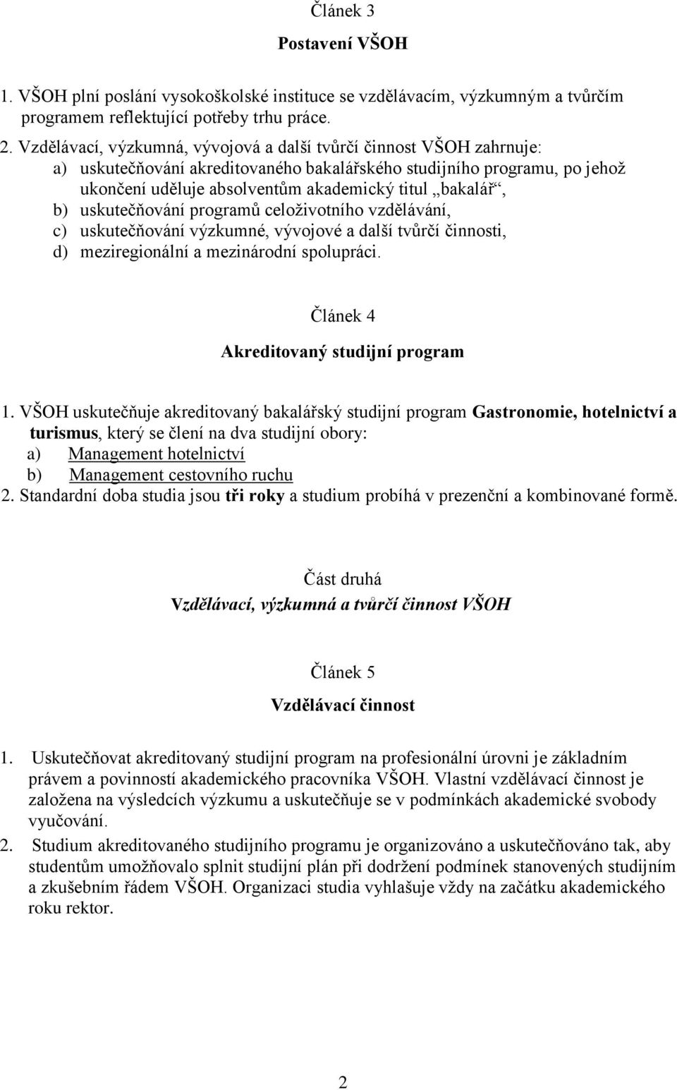 b) uskutečňování programů celoživotního vzdělávání, c) uskutečňování výzkumné, vývojové a další tvůrčí činnosti, d) meziregionální a mezinárodní spolupráci. Článek 4 Akreditovaný studijní program 1.