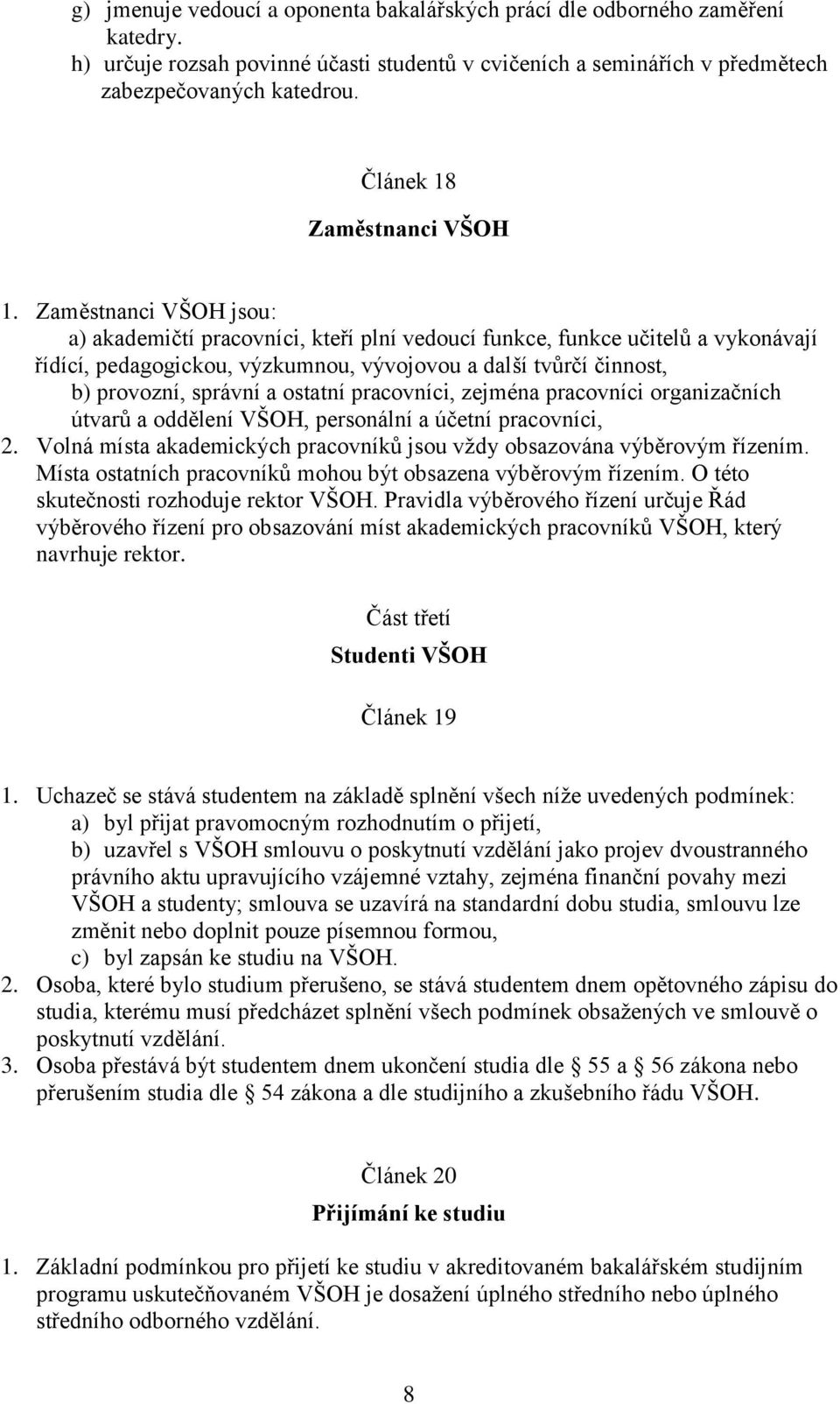 Zaměstnanci VŠOH jsou: a) akademičtí pracovníci, kteří plní vedoucí funkce, funkce učitelů a vykonávají řídící, pedagogickou, výzkumnou, vývojovou a další tvůrčí činnost, b) provozní, správní a