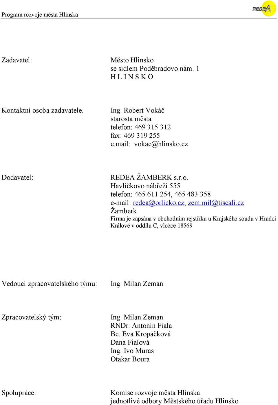 cz Žamberk Firma je zapsána v obchodním rejstříku u Krajského soudu v Hradci Králové v oddílu C, vložce 18569 Vedoucí zpracovatelského týmu: Ing.