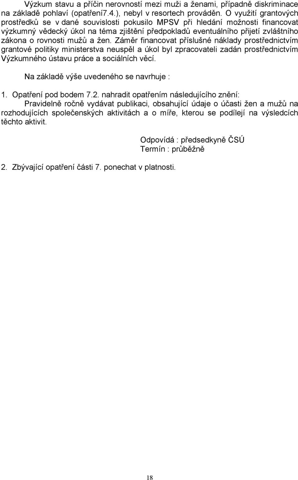 rovnosti mužů a žen. Záměr financovat příslušné náklady prostřednictvím grantové politiky ministerstva neuspěl a úkol byl zpracovateli zadán prostřednictvím Výzkumného ústavu práce a sociálních věcí.