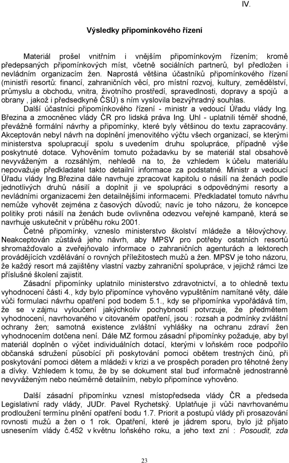 spravedlnosti, dopravy a spojů a obrany, jakož i předsedkyně ČSÚ) s ním vyslovila bezvýhradný souhlas. Další účastníci připomínkového řízení - ministr a vedoucí Úřadu vlády Ing.