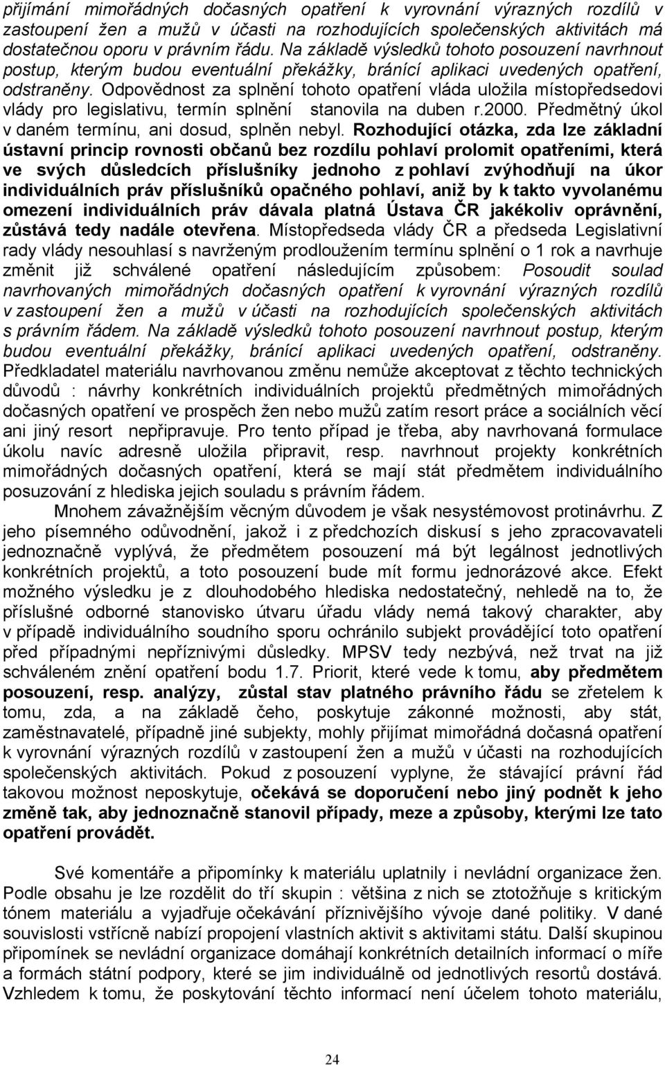 Odpovědnost za splnění tohoto opatření vláda uložila místopředsedovi vlády pro legislativu, termín splnění stanovila na duben r.2000. Předmětný úkol v daném termínu, ani dosud, splněn nebyl.