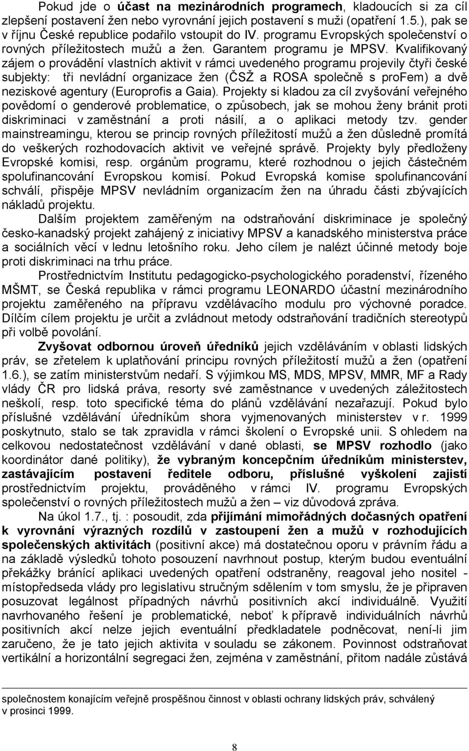 Kvalifikovaný zájem o provádění vlastních aktivit v rámci uvedeného programu projevily čtyři české subjekty: tři nevládní organizace žen (ČSŽ a ROSA společně s profem) a dvě neziskové agentury