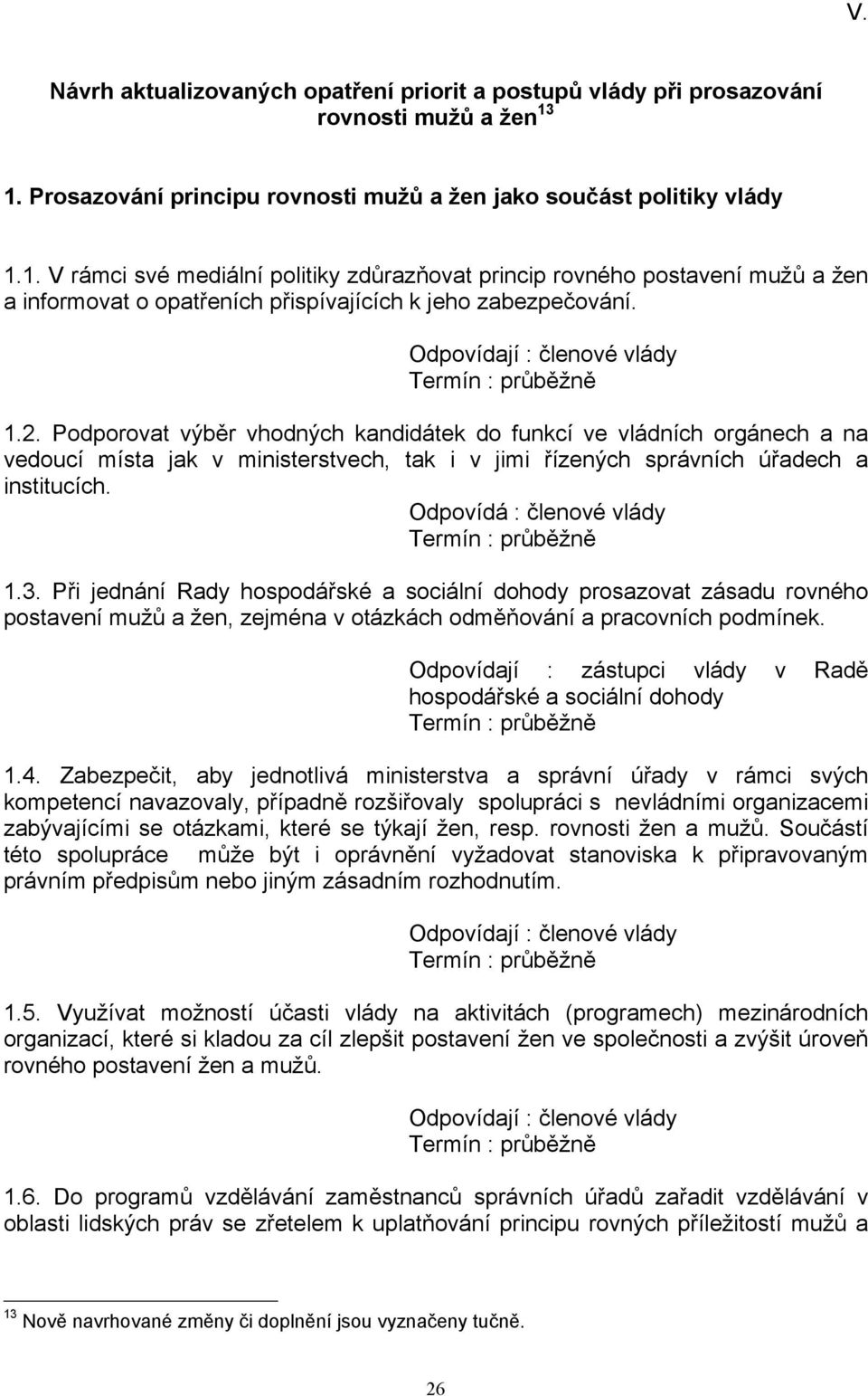 Odpovídají : členové vlády 1.2. Podporovat výběr vhodných kandidátek do funkcí ve vládních orgánech a na vedoucí místa jak v ministerstvech, tak i v jimi řízených správních úřadech a institucích.