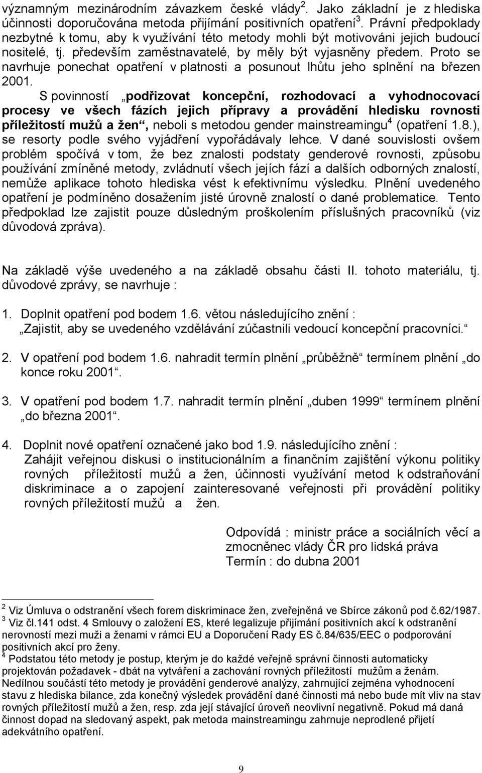 Proto se navrhuje ponechat opatření v platnosti a posunout lhůtu jeho splnění na březen 2001.