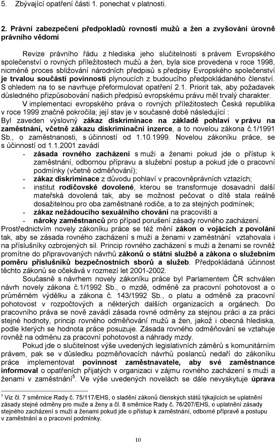 a žen, byla sice provedena v roce 1998, nicméně proces sbližování národních předpisů s předpisy Evropského společenství je trvalou součástí povinností plynoucích z budoucího předpokládaného členství.