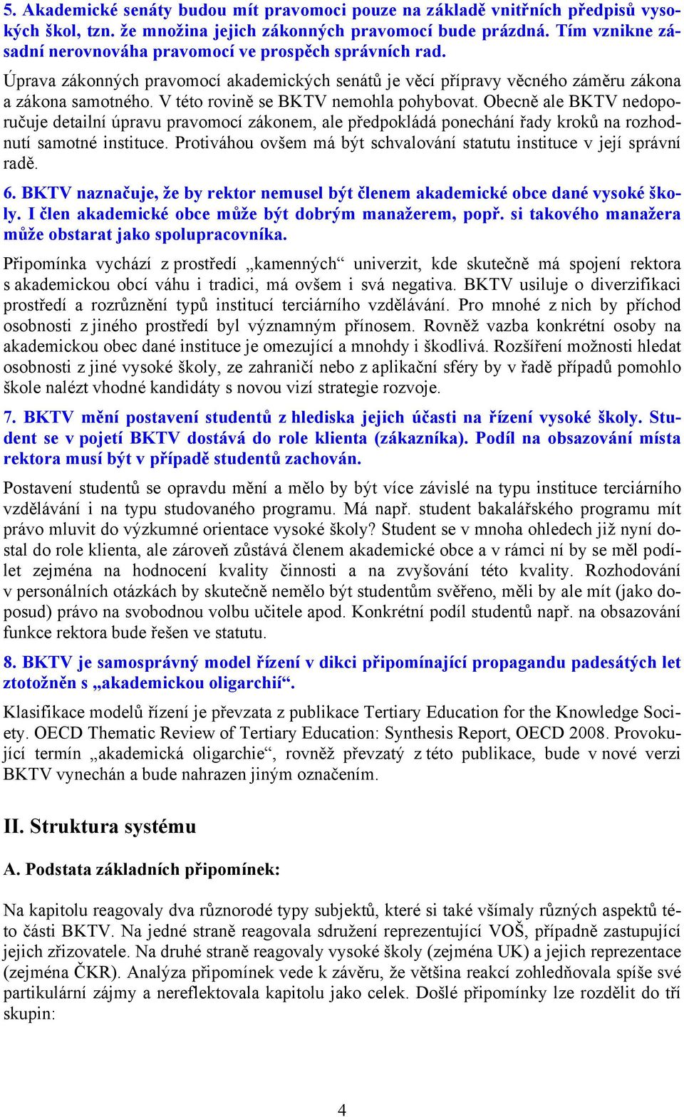 V této rovině se BKTV nemohla pohybovat. Obecně ale BKTV nedoporučuje detailní úpravu pravomocí zákonem, ale předpokládá ponechání řady kroků na rozhodnutí samotné instituce.