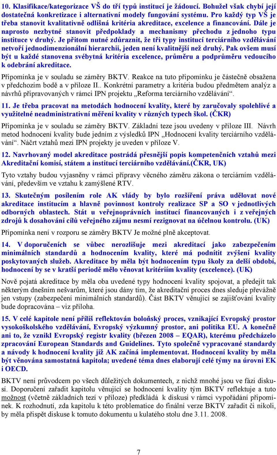 Dále je naprosto nezbytné stanovit předpoklady a mechanismy přechodu z jednoho typu instituce v druhý.