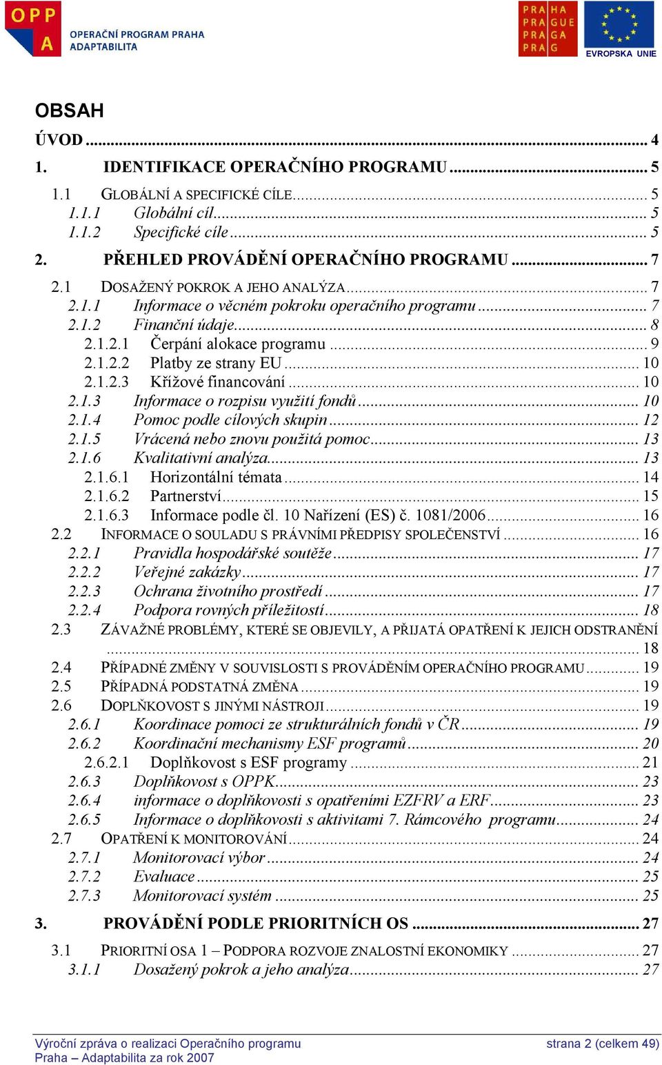 .. 10 2.1.3 Informace o rozpisu využití fondů... 10 2.1.4 Pomoc podle cílových skupin... 12 2.1.5 Vrácená nebo znovu použitá pomoc... 13 2.1.6 Kvalitativní analýza... 13 2.1.6.1 Horizontální témata.