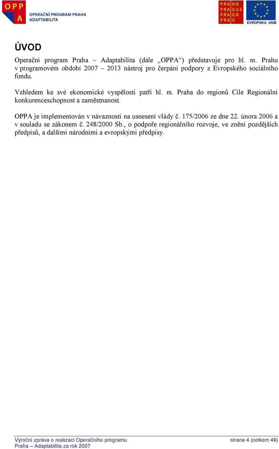 Praha do regionů Cíle Regionální konkurenceschopnost a zaměstnanost. OPPA je implementován v návaznosti na usnesení vlády č. 175/2006 ze dne 22.