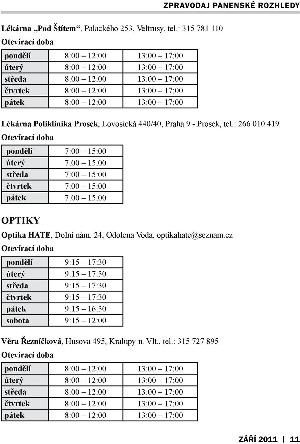 Lovosická 440/40, Praha 9 - Prosek, tel.: 266 010 419 pondělí 7:00 15:00 úterý 7:00 15:00 středa 7:00 15:00 čtvrtek 7:00 15:00 pátek 7:00 15:00 Optiky Optika HATE, Dolní nám.