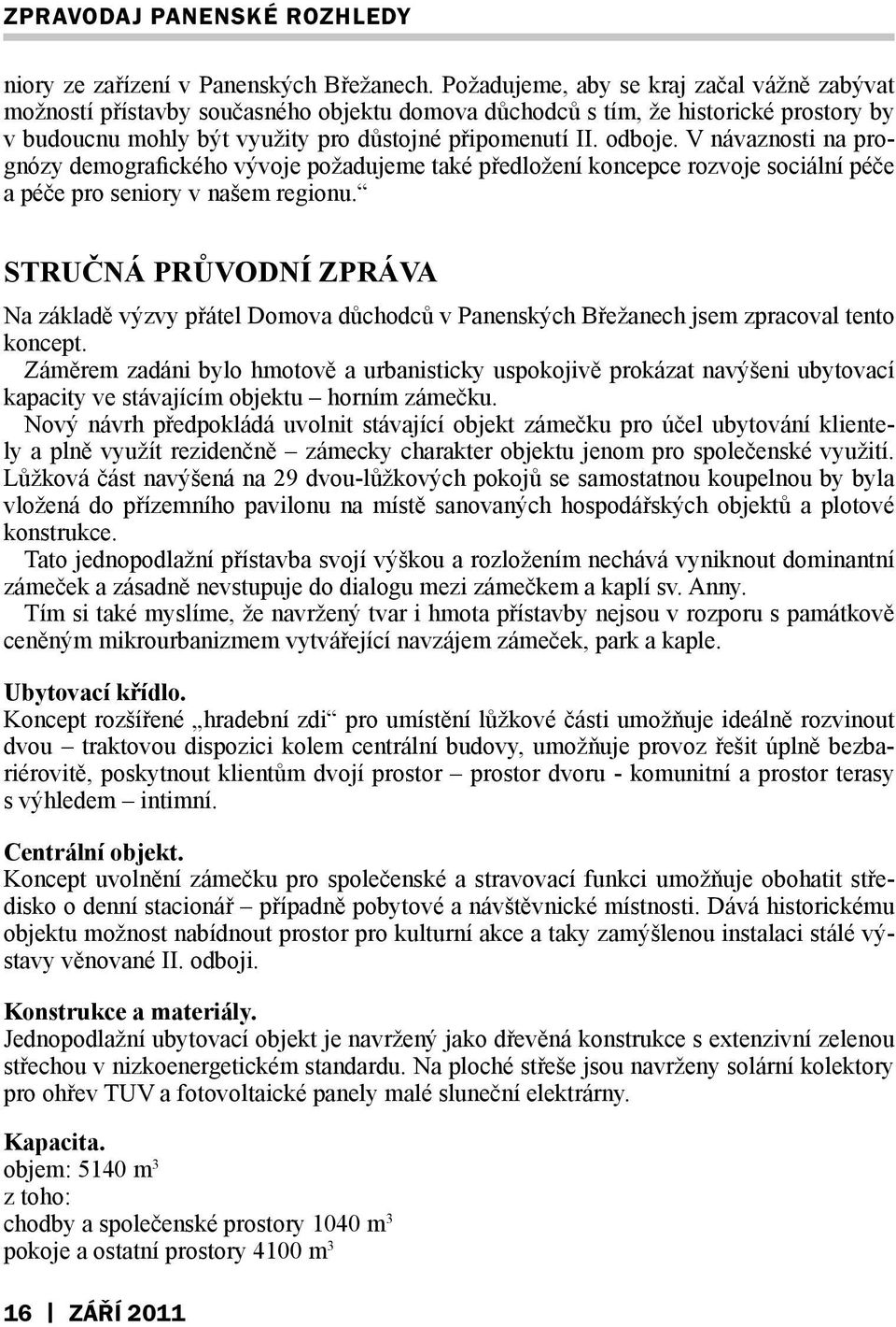 V návaznosti na prognózy demografického vývoje požadujeme také předložení koncepce rozvoje sociální péče a péče pro seniory v našem regionu.