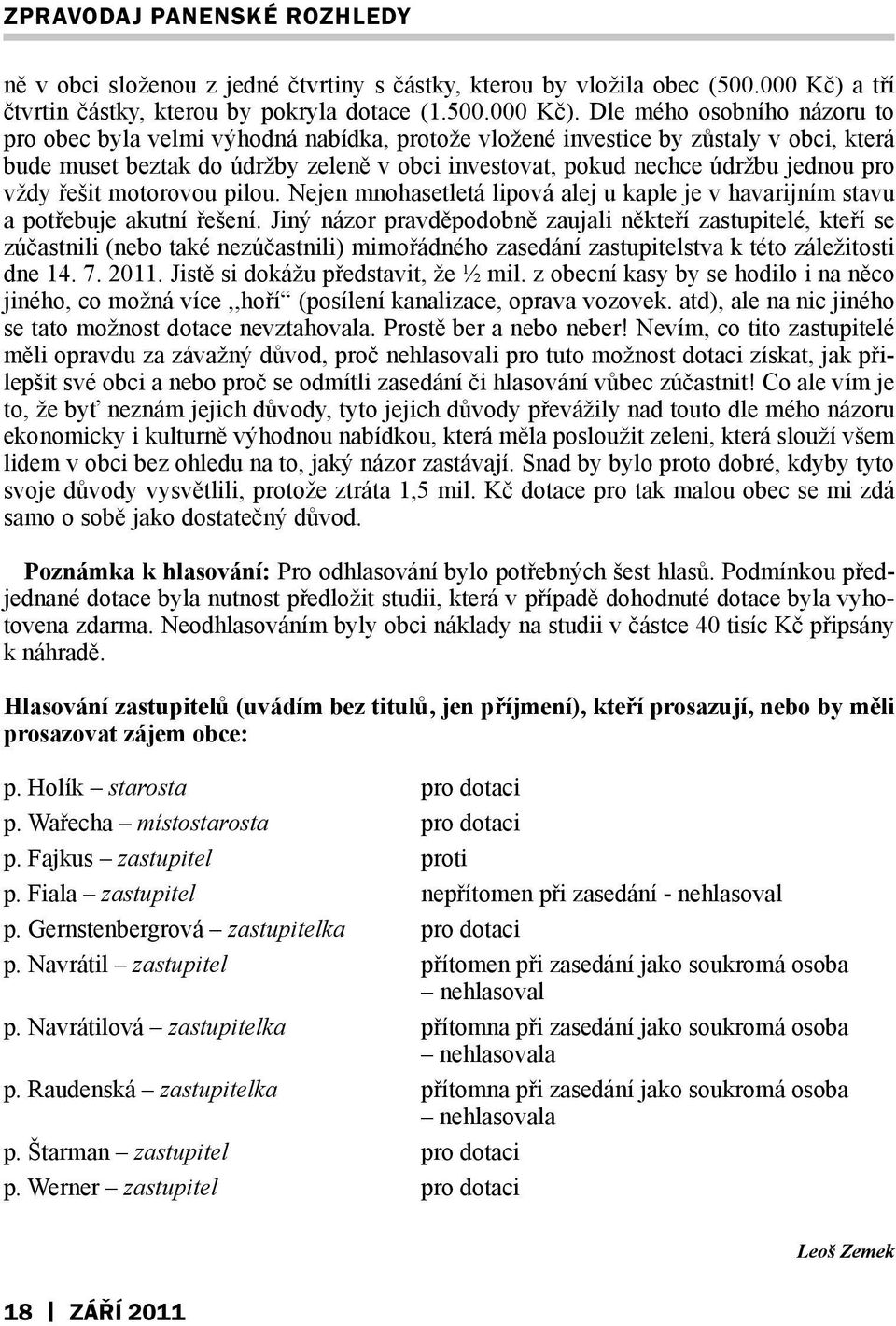 Dle mého osobního názoru to pro obec byla velmi výhodná nabídka, protože vložené investice by zůstaly v obci, která bude muset beztak do údržby zeleně v obci investovat, pokud nechce údržbu jednou