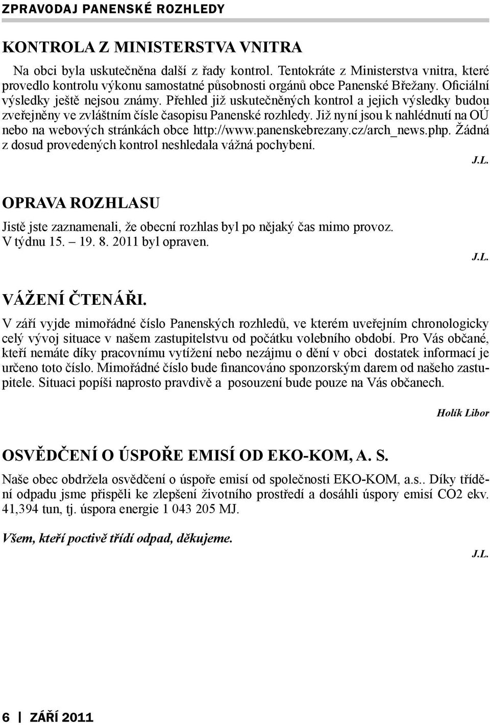 Již nyní jsou k nahlédnutí na OÚ nebo na webových stránkách obce http://www.panenskebrezany.cz/arch_news.php. Žádná z dosud provedených kontrol neshledala vážná pochybení. J.L.