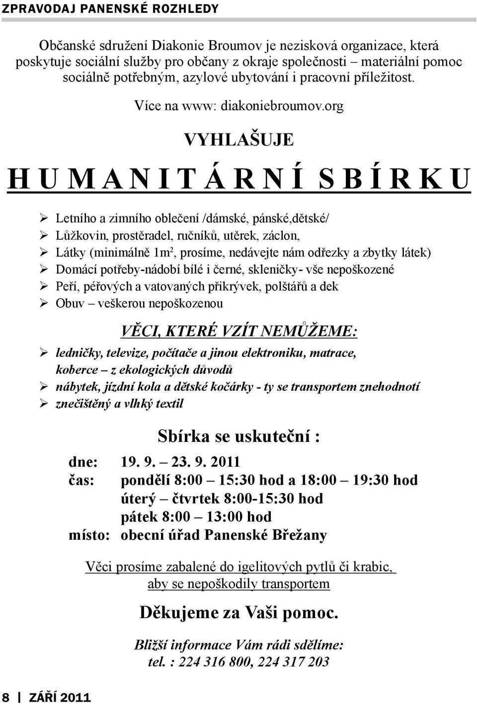 org VYHLAŠUJE H U M A N I T Á R N Í S B Í R K U Letního a zimního oblečení /dámské, pánské,dětské/ Lůžkovin, prostěradel, ručníků, utěrek, záclon, Látky (minimálně 1m 2, prosíme, nedávejte nám