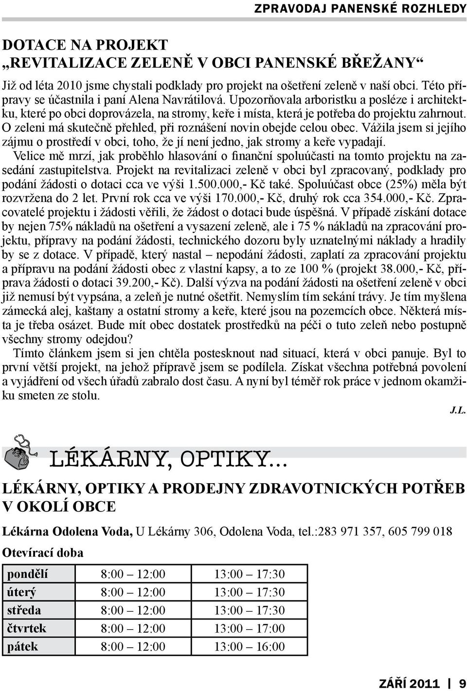 O zeleni má skutečně přehled, při roznášení novin obejde celou obec. Vážila jsem si jejího zájmu o prostředí v obci, toho, že jí není jedno, jak stromy a keře vypadají.