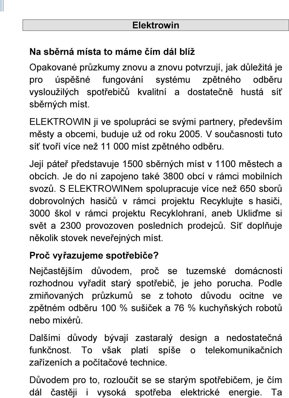 Její páteř představuje 1500 sběrných míst v 1100 městech a obcích. Je do ní zapojeno také 3800 obcí v rámci mobilních svozů.