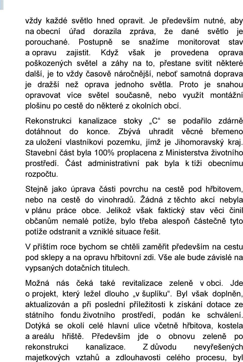 Proto je snahou opravovat více světel současně, nebo využít montážní plošinu po cestě do některé z okolních obcí. Rekonstrukci kanalizace stoky C se podařilo zdárně dotáhnout do konce.