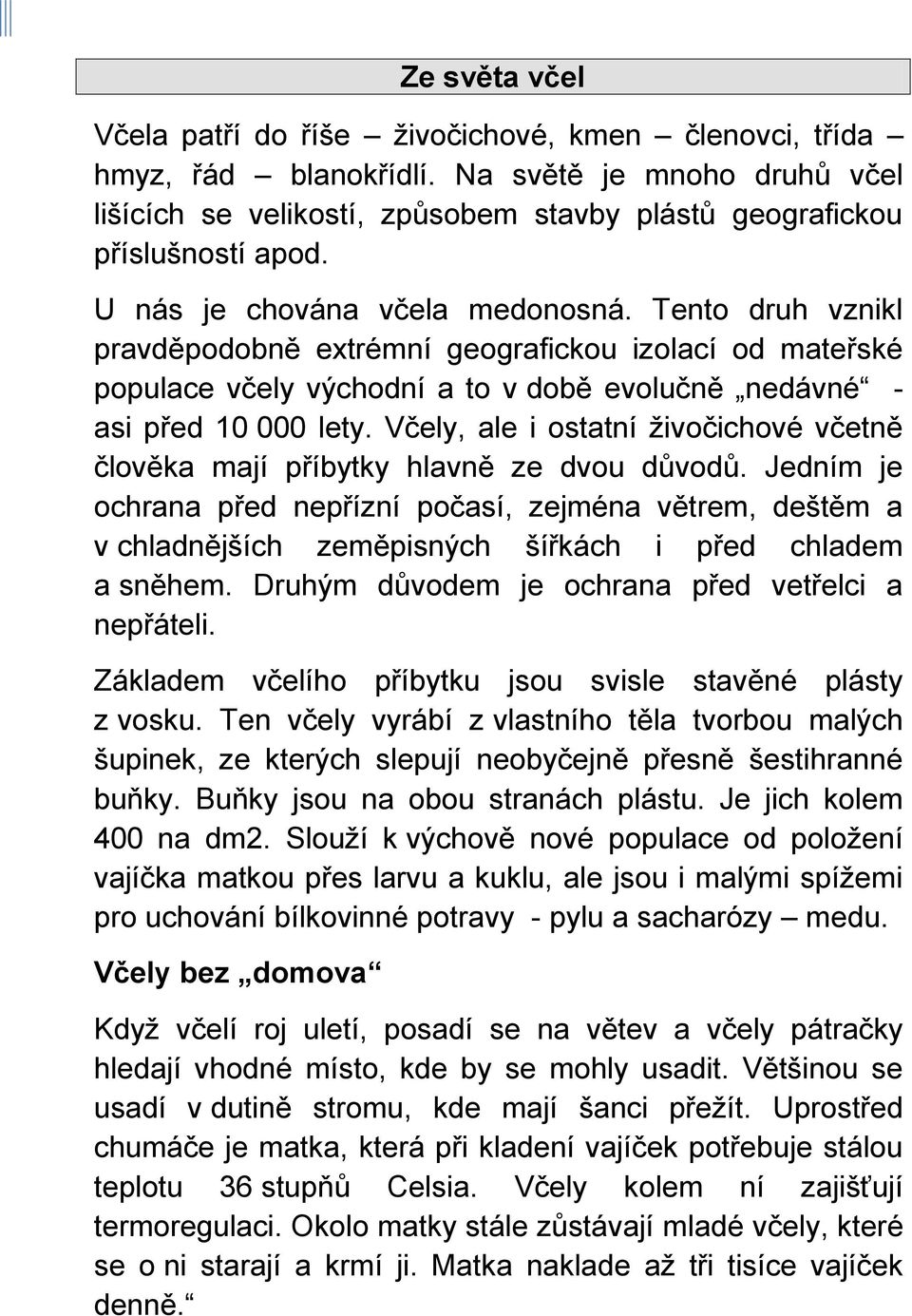 Včely, ale i ostatní živočichové včetně člověka mají příbytky hlavně ze dvou důvodů.