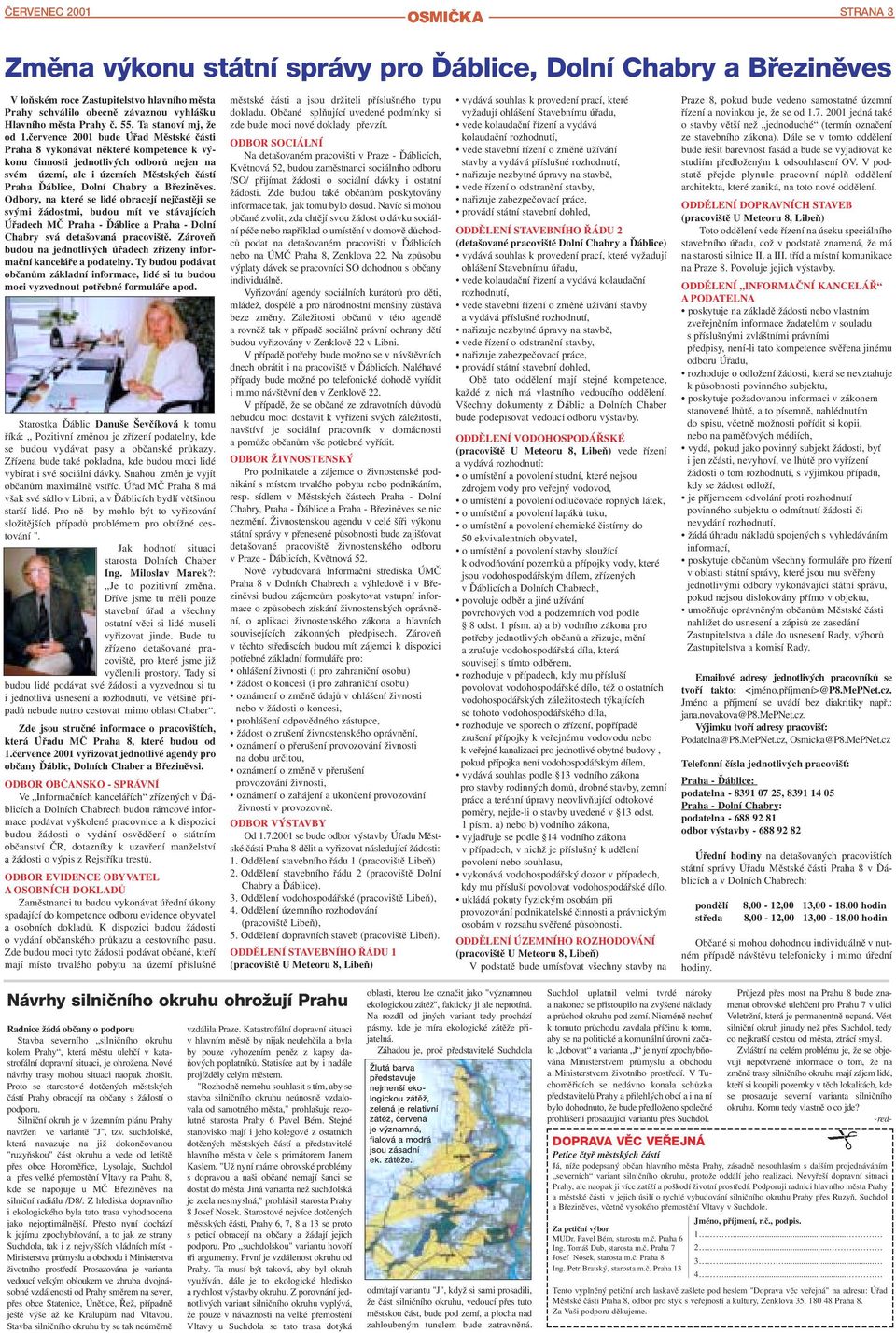 července 2001 bude Úřad Městské části Praha 8 vykonávat některé kompetence k vý konu činnosti jednotlivých odborů nejen na svém území, ale i územích Městských částí Praha Ďáblice, Dolní Chabry a