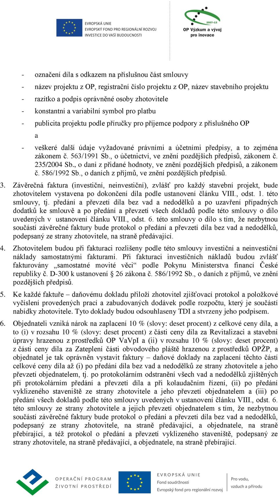 563/1991 Sb., o účetnictví, ve znění pozdějších předpisů, zákonem č. 235/2004 Sb., o dani z přidané hodnoty, ve znění pozdějších předpisů, a zákonem č. 586/1992 Sb.