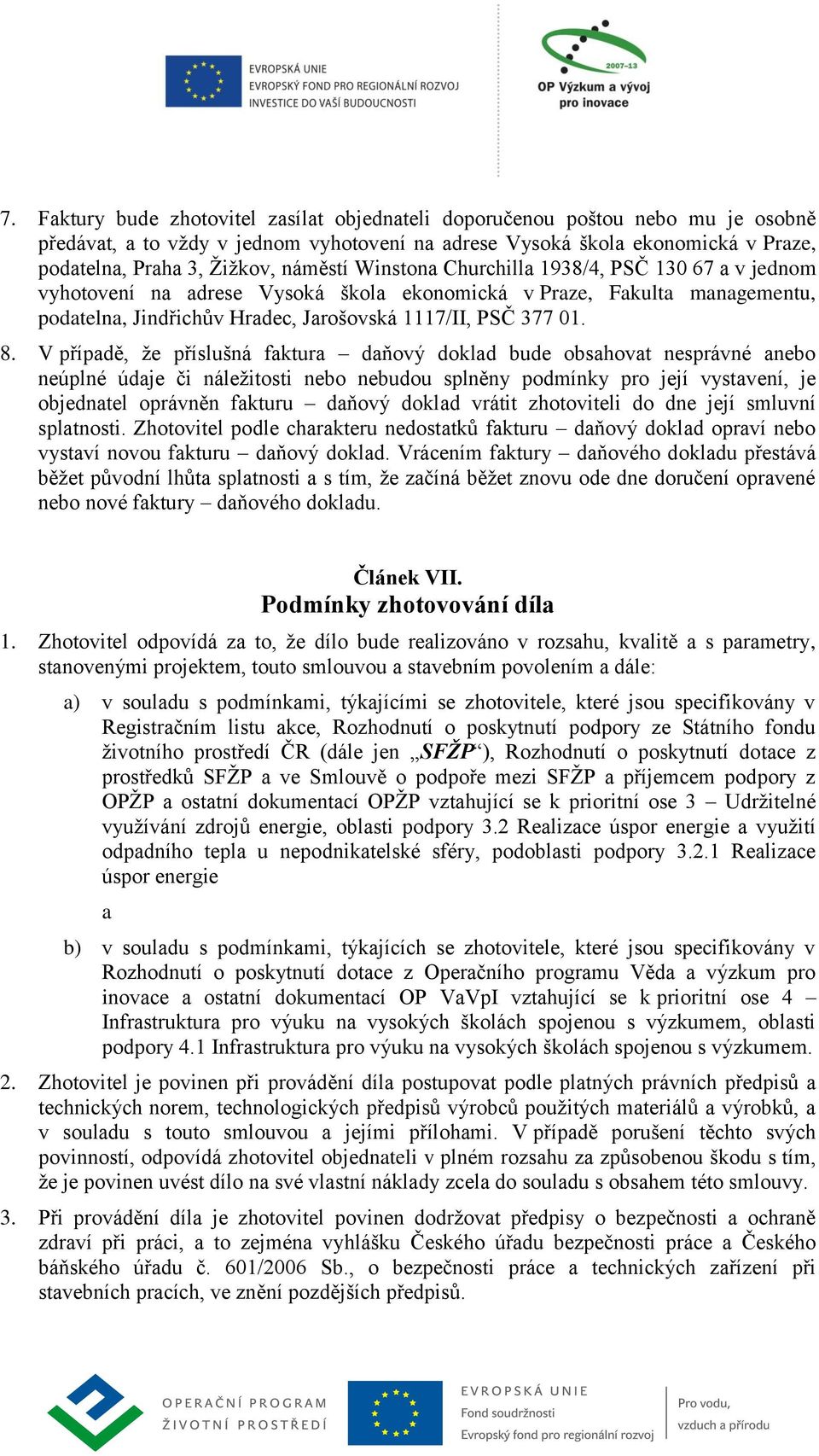 V případě, že příslušná faktura daňový doklad bude obsahovat nesprávné anebo neúplné údaje či náležitosti nebo nebudou splněny podmínky pro její vystavení, je objednatel oprávněn fakturu daňový