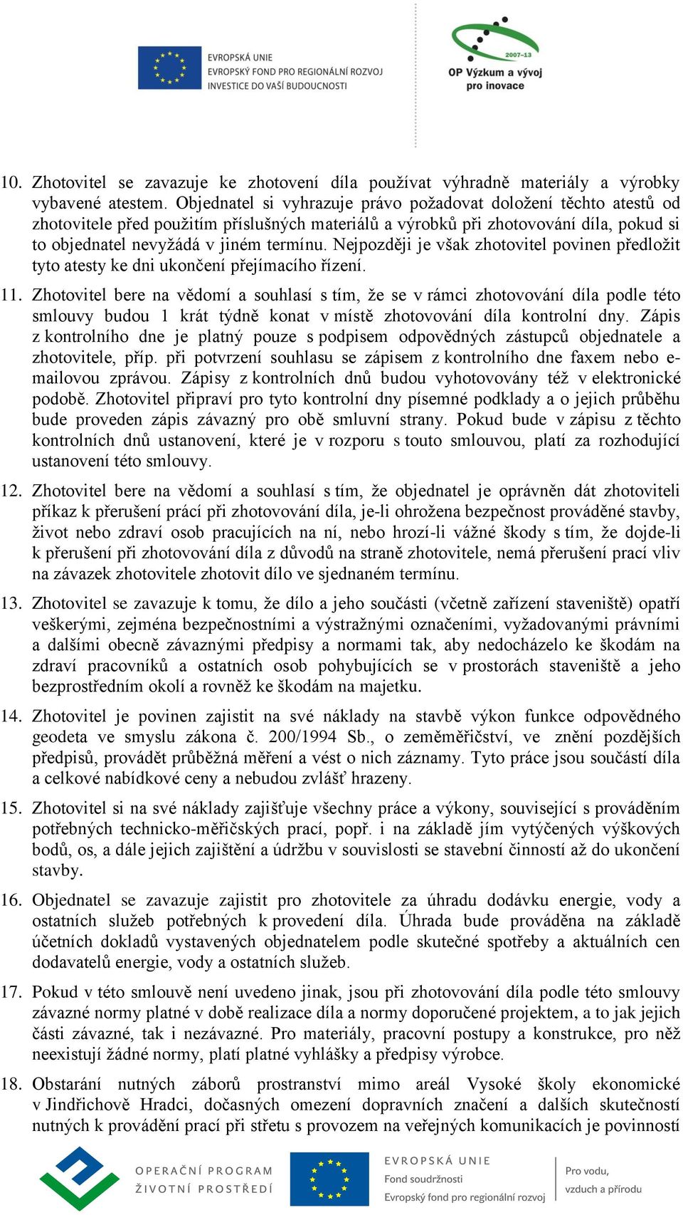 Nejpozději je však zhotovitel povinen předložit tyto atesty ke dni ukončení přejímacího řízení. 11.