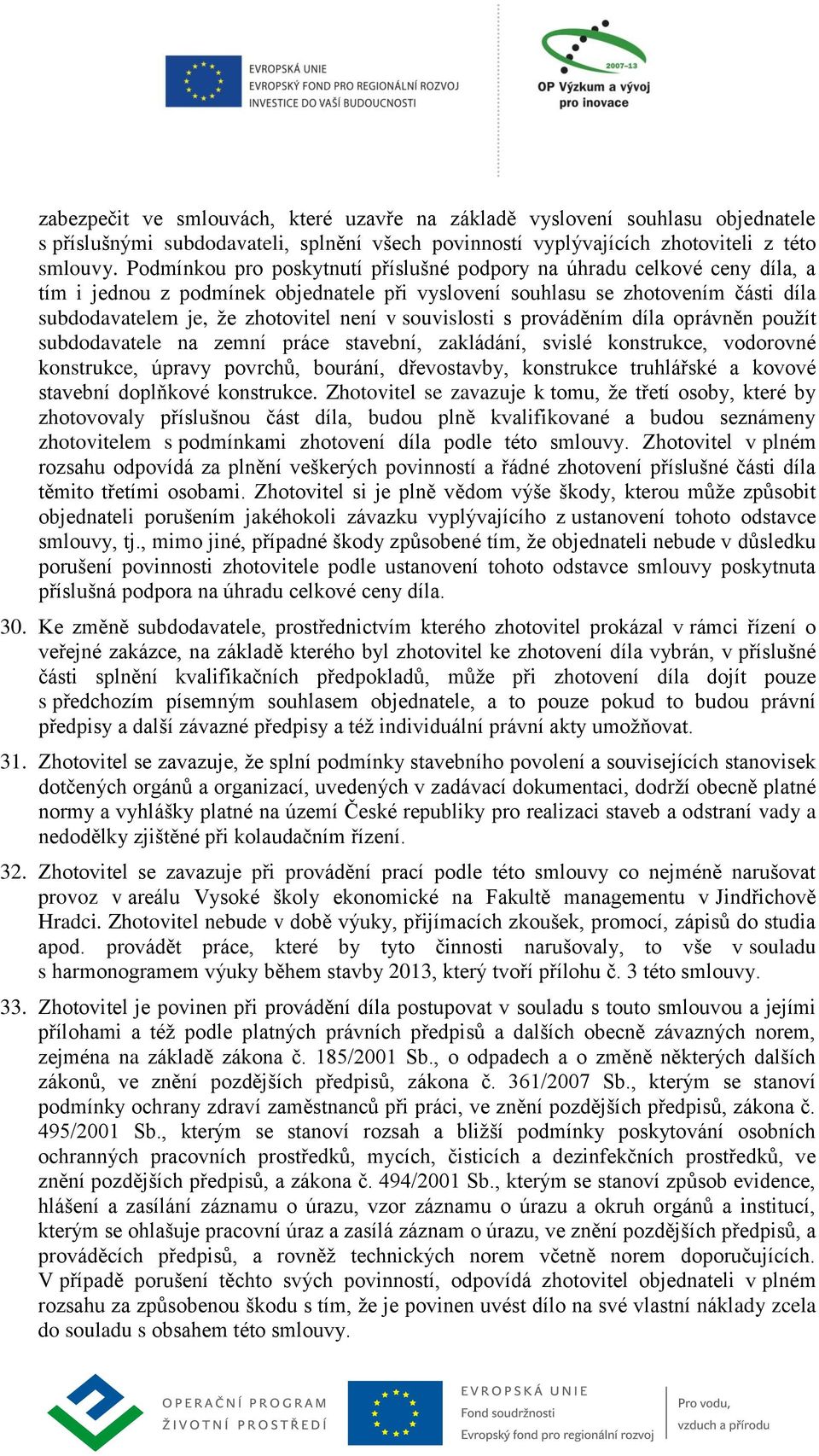 souvislosti s prováděním díla oprávněn použít subdodavatele na zemní práce stavební, zakládání, svislé konstrukce, vodorovné konstrukce, úpravy povrchů, bourání, dřevostavby, konstrukce truhlářské a